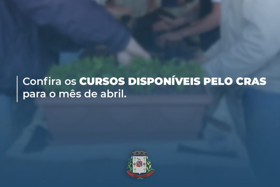 Confira os cursos disponíveis pelo CRAS para o mês de abril.